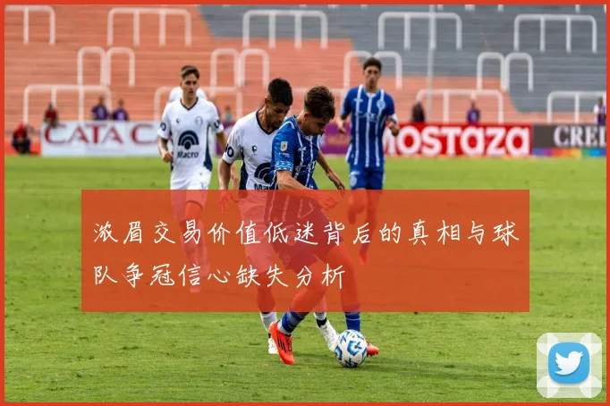 浓眉交易价值低迷背后的真相与球队争冠信心缺失分析