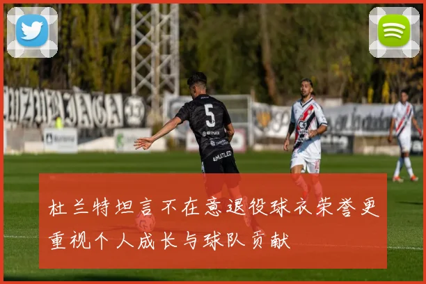 杜兰特坦言不在意退役球衣荣誉更重视个人成长与球队贡献